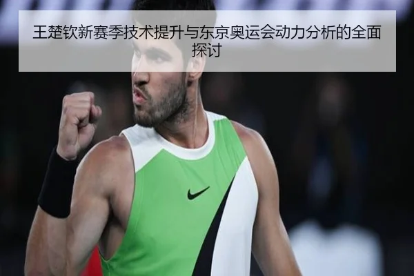 王楚钦新赛季技术提升与东京奥运会动力分析的全面探讨